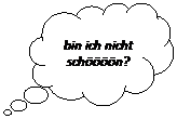 Wolkenfrmige Legende: bin ich nicht schn?
